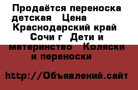 Продаётся переноска детская › Цена ­ 1 500 - Краснодарский край, Сочи г. Дети и материнство » Коляски и переноски   